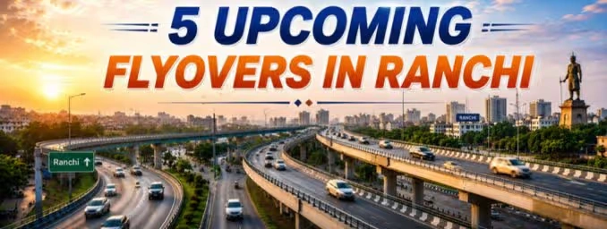 5 Upcoming Flyovers in Ranchi: Routes, Benefits and Investment Opportunities